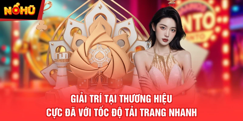 Giải trí tại thương hiệu cực đã với tốc độ tải trang nhanh