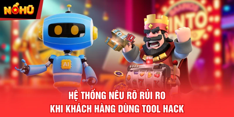 Hệ thống nêu rõ rủi ro khi khách hàng dùng tool hack