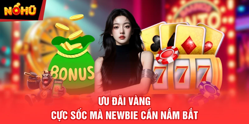 Ưu đãi vàng cực sốc mà newbie cần nắm bắt